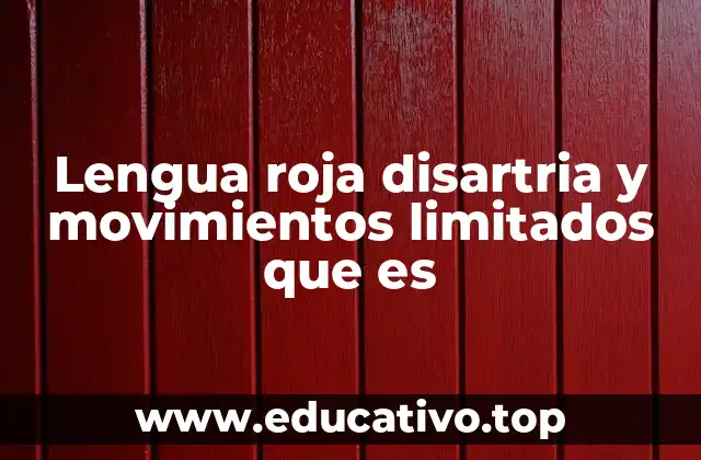 Lengua roja disartria y movimientos limitados que es