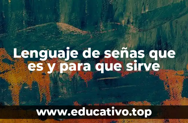 Lenguaje de señas que es y para que sirve