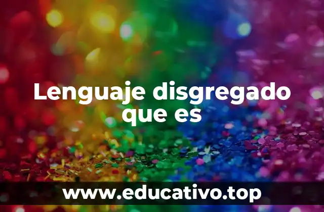 Lenguaje disgregado que es