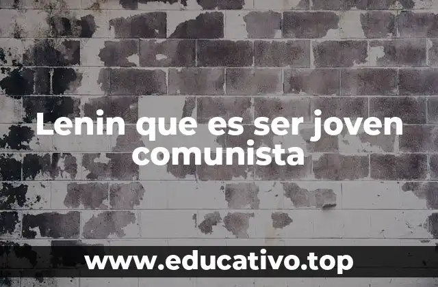 Lenin que es ser joven comunista