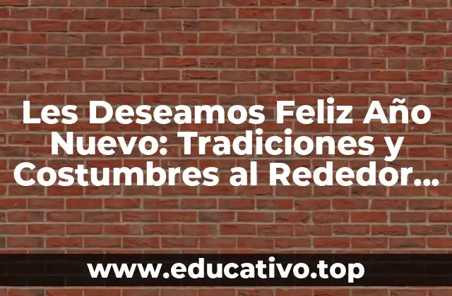 Les Deseamos Feliz Año Nuevo: Tradiciones y Costumbres al Rededor del Mundo