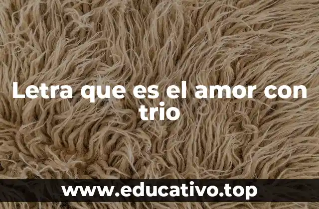 El significado detrás de la letra de El Amor con Trio