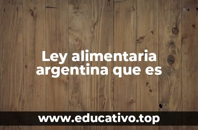 Ley alimentaria argentina que es