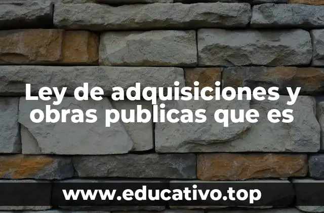Ley de adquisiciones y obras publicas que es
