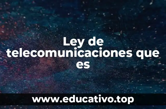Ley de telecomunicaciones que es
