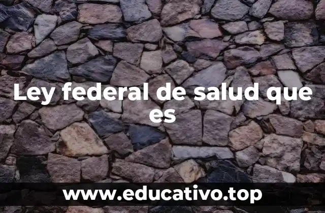 Ley federal de salud que es