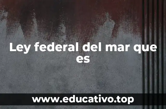 Ley federal del mar que es