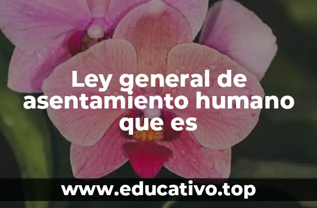 Ley general de asentamiento humano que es