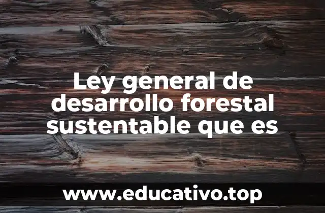 Ley general de desarrollo forestal sustentable que es