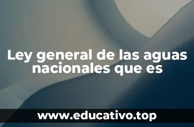 Ley general de las aguas nacionales que es