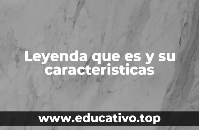 Leyenda que es y su caracteristicas