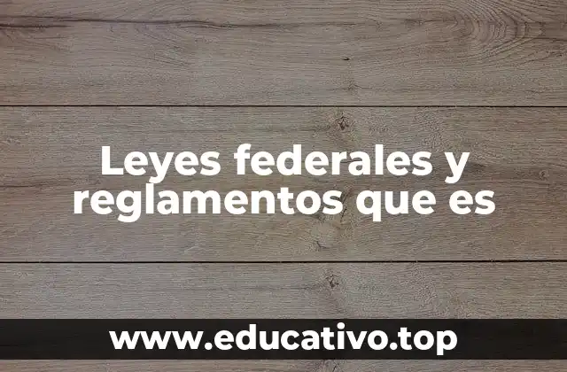 Leyes federales y reglamentos que es