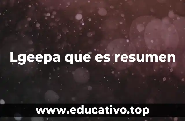 Lgeepa que es resumen