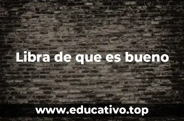 Libra de que es bueno