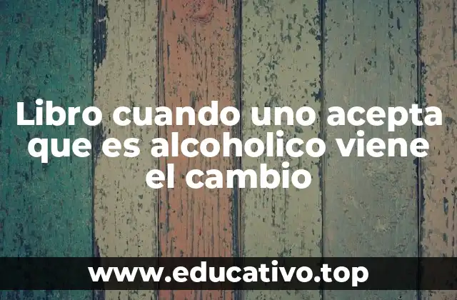 Libro cuando uno acepta que es alcoholico viene el cambio