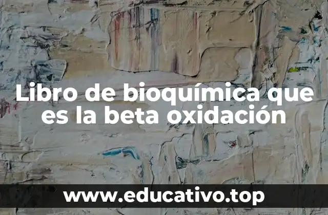 Libro de bioquímica que es la beta oxidación