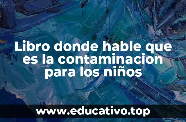 Libro donde hable que es la contaminacion para los niños