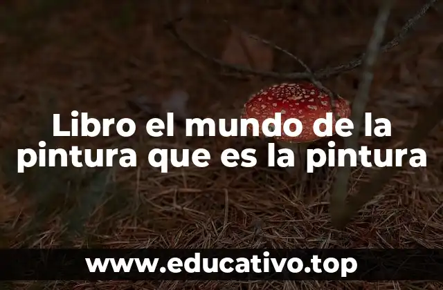 Libro el mundo de la pintura que es la pintura