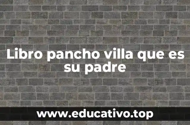 Libro pancho villa que es su padre