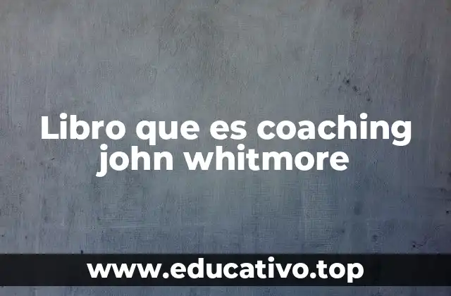 Libro que es coaching john whitmore