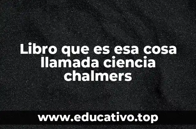 La importancia de comprender la filosofía de la ciencia a través de Chalmers
