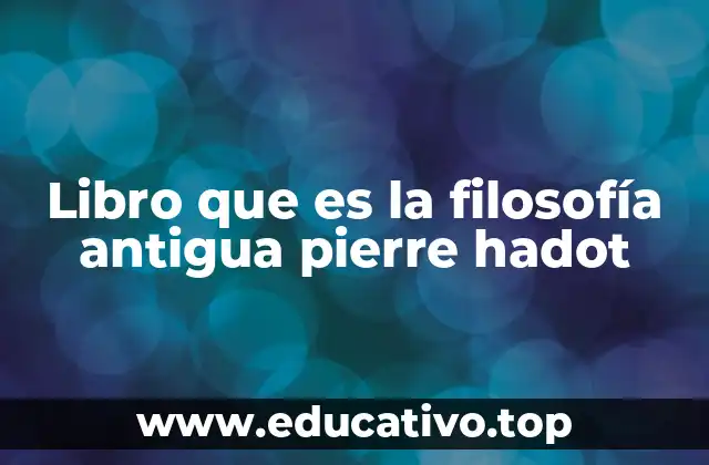 Libro que es la filosofía antigua pierre hadot