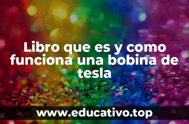 Libro que es y como funciona una bobina de tesla