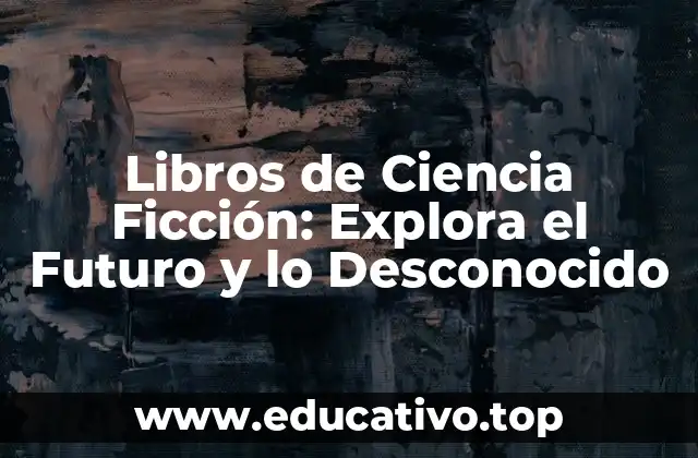 Libros de Ciencia Ficción: Explora el Futuro y lo Desconocido