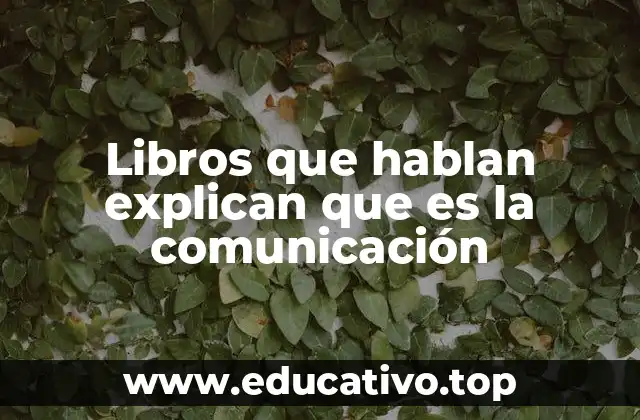 Libros que hablan explican que es la comunicación