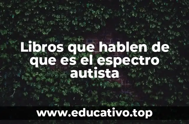 Libros que hablen de que es el espectro autista