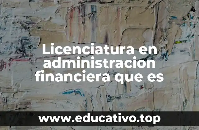 Licenciatura en administracion financiera que es