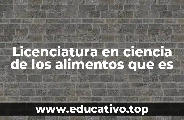 Licenciatura en ciencia de los alimentos que es