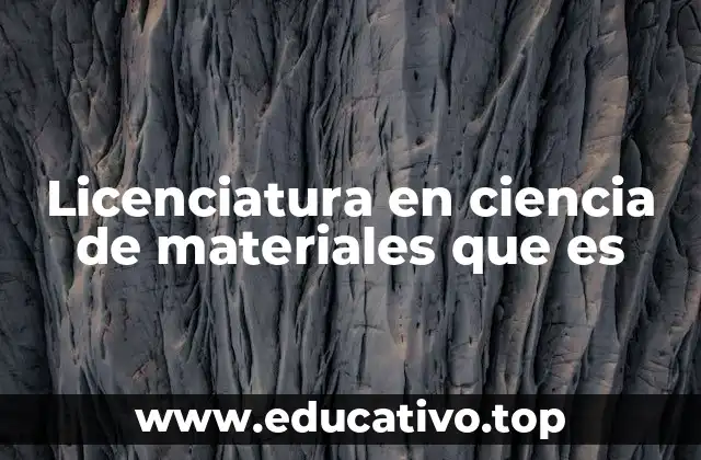 Licenciatura en ciencia de materiales que es