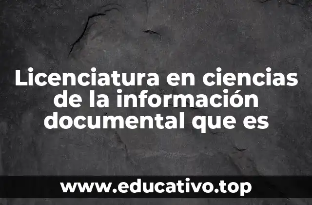 Licenciatura en ciencias de la información documental que es