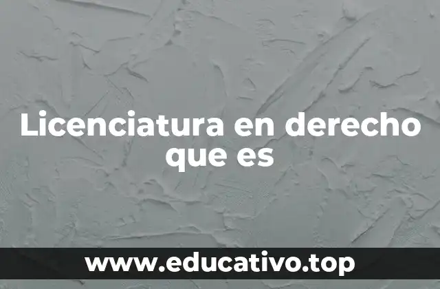 Licenciatura en derecho que es
