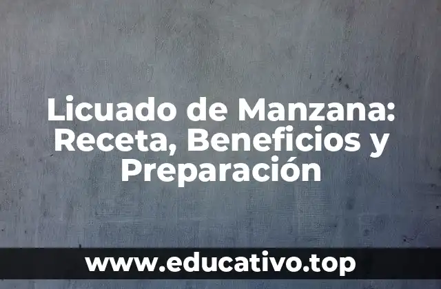 Licuado de Manzana: Receta, Beneficios y Preparación