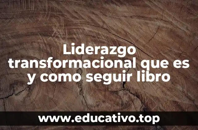 Liderazgo transformacional que es y como seguir libro