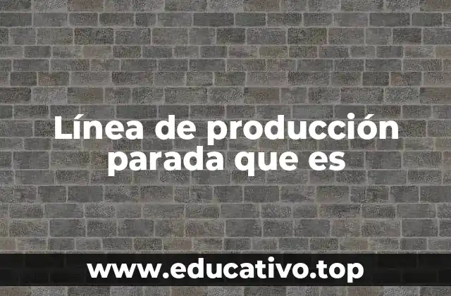 Línea de producción parada que es