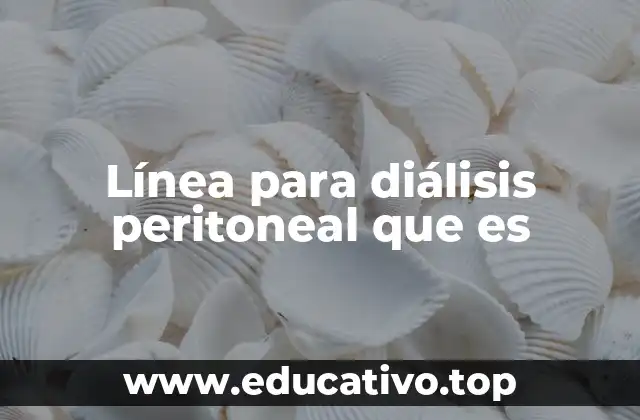 Línea para diálisis peritoneal que es