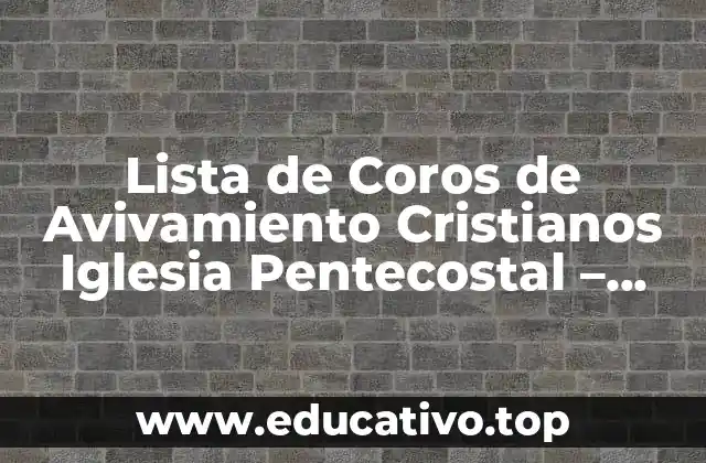 Lista de Coros de Avivamiento Cristianos Iglesia Pentecostal – Canciones de Alabanza y Adoración