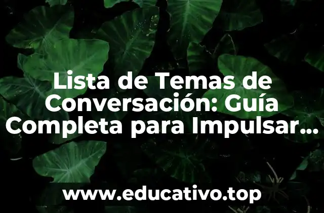 Lista de Temas de Conversación: Guía Completa para Impulsar tus Conversaciones