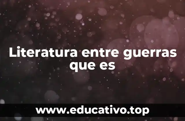 Literatura entre guerras que es