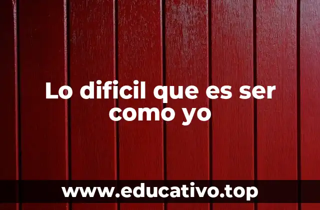 Lo dificil que es ser como yo
