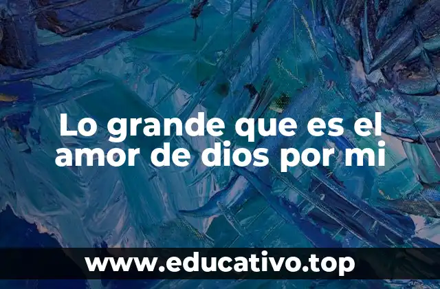 Lo grande que es el amor de dios por mi