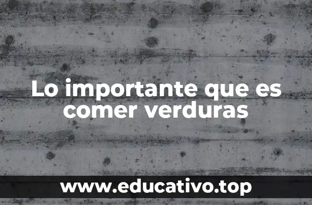 El papel de las verduras en la salud digestiva y metabólica