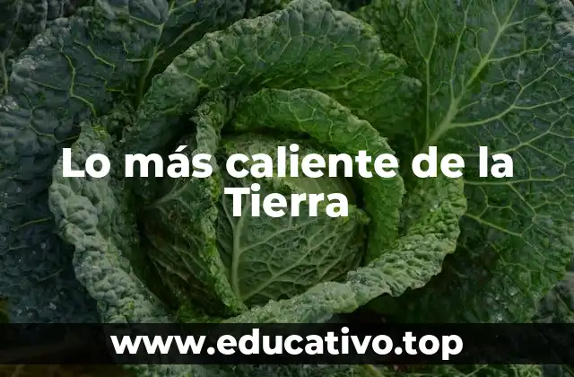 Lo más caliente de la Tierra