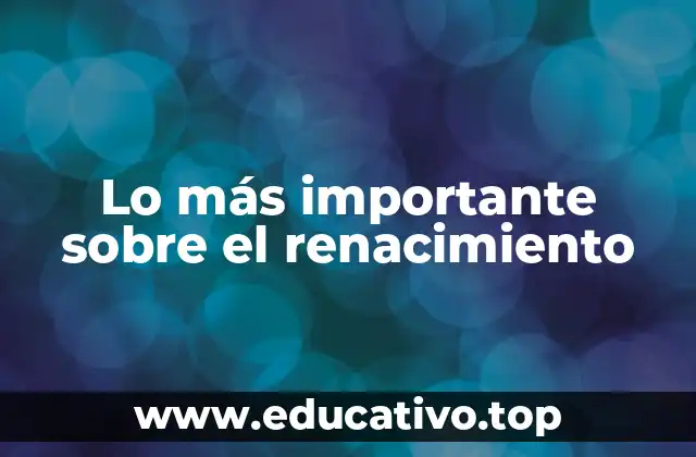 Lo más importante sobre el renacimiento