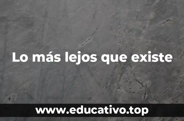 Lo más lejos que existe