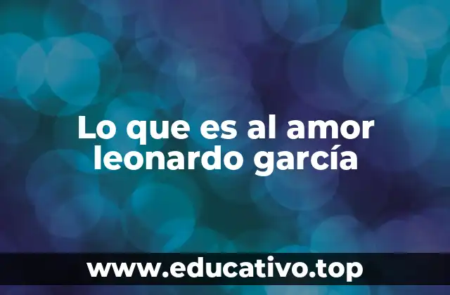 Lo que es al amor leonardo garcía