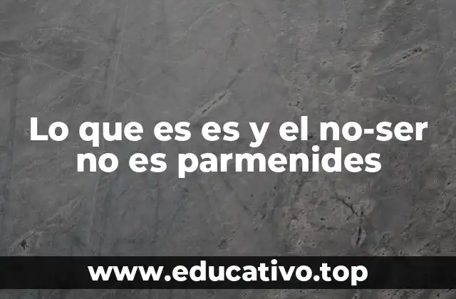 Lo que es es y el no-ser no es parmenides